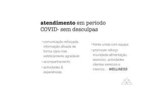 !
comunicação reforçada,
informação a
fi
xada de
forma clara mas
esteticamente agradável


!
acompanhamento


!
actividades 
experiências


!
frente unida com equipa


!
promover reforço
imunidade:alimentação,
exercício, actividades
clientes externos e
internos… WELLNESS
atendimento em período
COVID- sem desculpas
 