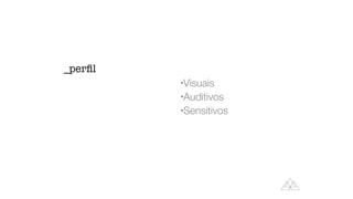 •Visuais


•Auditivos


•Sensitivos
_per
fi
l
 