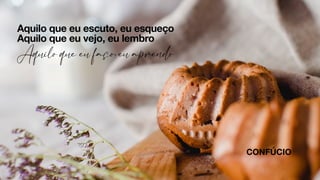 Aquilo que eu escuto, eu esqueço
Aquilo que eu vejo, eu lembro
Aquilo que eu faço, eu aprendo
CONFÚCIO
 