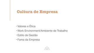 !
Valores e Ética

!
Work Environment/Ambiente de Trabalho

!
Estilo de Gestão

!
Fama da Empresa
Cultura de Empresa
 