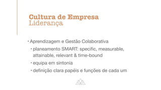 !
Aprendizagem e Gestão Colaborativa

!
planeamento SMART: speci
fi
c, measurable,
attainable, relevant  time-bound

!
equipa em sintonia

!
de
fi
nição clara papéis e funções de cada um
Cultura de Empresa


Liderança
 