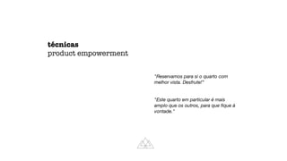 Reservamos para si o quarto com
melhor vista. Desfrute!”
Este quarto em particular é mais
amplo que os outros, para que
fi
que à
vontade.
técnicas


product empowerment
 