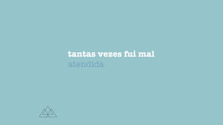 tantas vezes fui mal
atendida
 