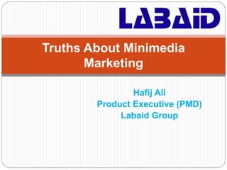 Hafij Ali
Product Executive (PMD)
Labaid Group
Truths About Minimedia
Marketing
 