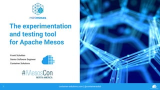 container-solutions.com | @containersoluti
The experimentation
and testing tool
for Apache Mesos
1
Frank Scholten
Senior Software Engineer
Container Solutions
 