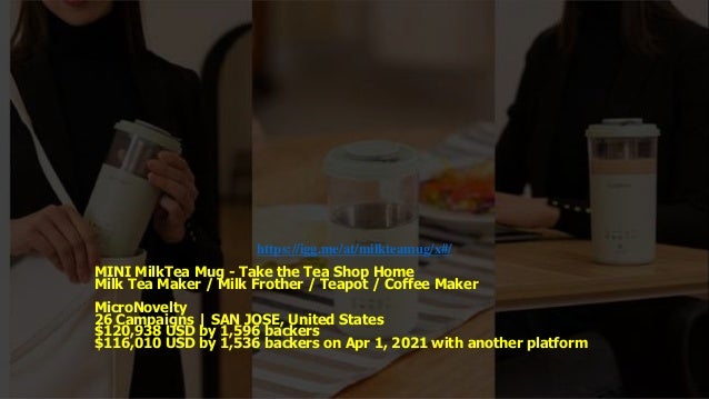 https://igg.me/at/milkteamug/x#/
MINI MilkTea Mug - Take the Tea Shop Home
Milk Tea Maker / Milk Frother / Teapot / Coffee Maker
MicroNovelty
26 Campaigns | SAN JOSE, United States
$120,938 USD by 1,596 backers
$116,010 USD by 1,536 backers on Apr 1, 2021 with another platform
 