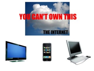 THE INTERNET YOU CAN'T OWN THIS 