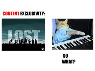 CONTENT  EXCLUSIVITY: SO WHAT? 