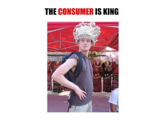 THE  CONSUMER  IS KING 