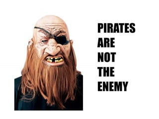 PIRATES  ARE  NOT  THE  ENEMY 