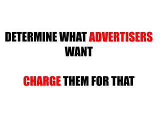 DETERMINE WHAT  ADVERTISERS WANT CHARGE  THEM FOR THAT 