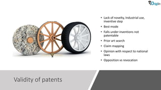 Validity of patents
• Lack of novelty, Industrial use,
inventive step
• Best mode
• Falls under inventions not
patentable
• Prior art search
• Claim mapping
• Opinion with respect to national
laws
• Opposition vs revocation
 