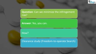 Question: Can we minimize the infringement
risk?
Answer: Yes, you can.
How?
Clearance study (Freedom-to-operate Search)
 