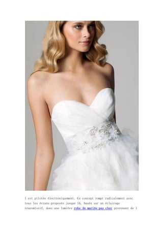 l est pilotée électroniquement. Ce concept rompt radicalement avec
tous les écrans proposés jusque là, basés sur un éclairage
transmissif, donc une lumière robe de mariée pas cher provenant de l
 