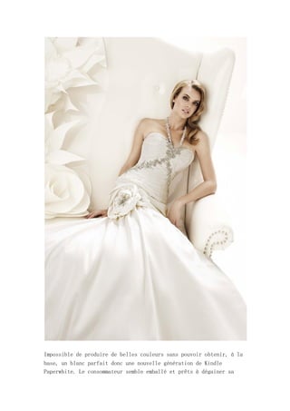 Impossible de produire de belles couleurs sans pouvoir obtenir, à la
base, un blanc parfait donc une nouvelle génération de Kindle
Paperwhite. Le consommateur semble emballé et prêts à dégainer sa
 