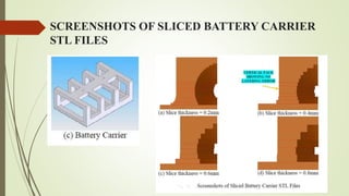 SCREENSHOTS OF SLICED BATTERY CARRIER 
STL FILES 
 