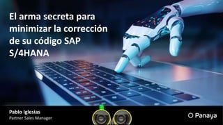 El arma secreta para
minimizar la corrección
de su código SAP
S/4HANA
Pablo Iglesias
Partner Sales Manager
 