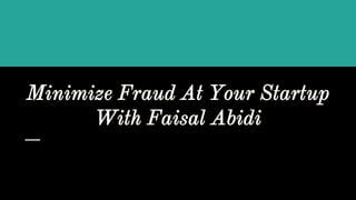 Minimize Fraud At Your Startup
With Faisal Abidi
 