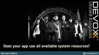 Does your app use all available system resources?
 