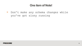 + Don’t make any schema changes while
you’ve got slony running
16
One item of Note!
 