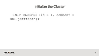 INIT CLUSTER (id = 1, comment =
'db1.jefftest');
23
Initialize the Cluster
 
