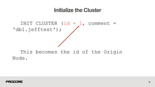 INIT CLUSTER (id = 1, comment =
'db1.jefftest');
This becomes the id of the Origin
Node.
24
Initialize the Cluster
 