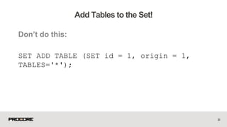 Don’t do this:
SET ADD TABLE (SET id = 1, origin = 1,
TABLES='*');
30
Add Tables to the Set!
 