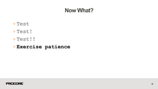 +Test
+ Test!
+Test!!
+ Exercise patience
52
Now What?
 