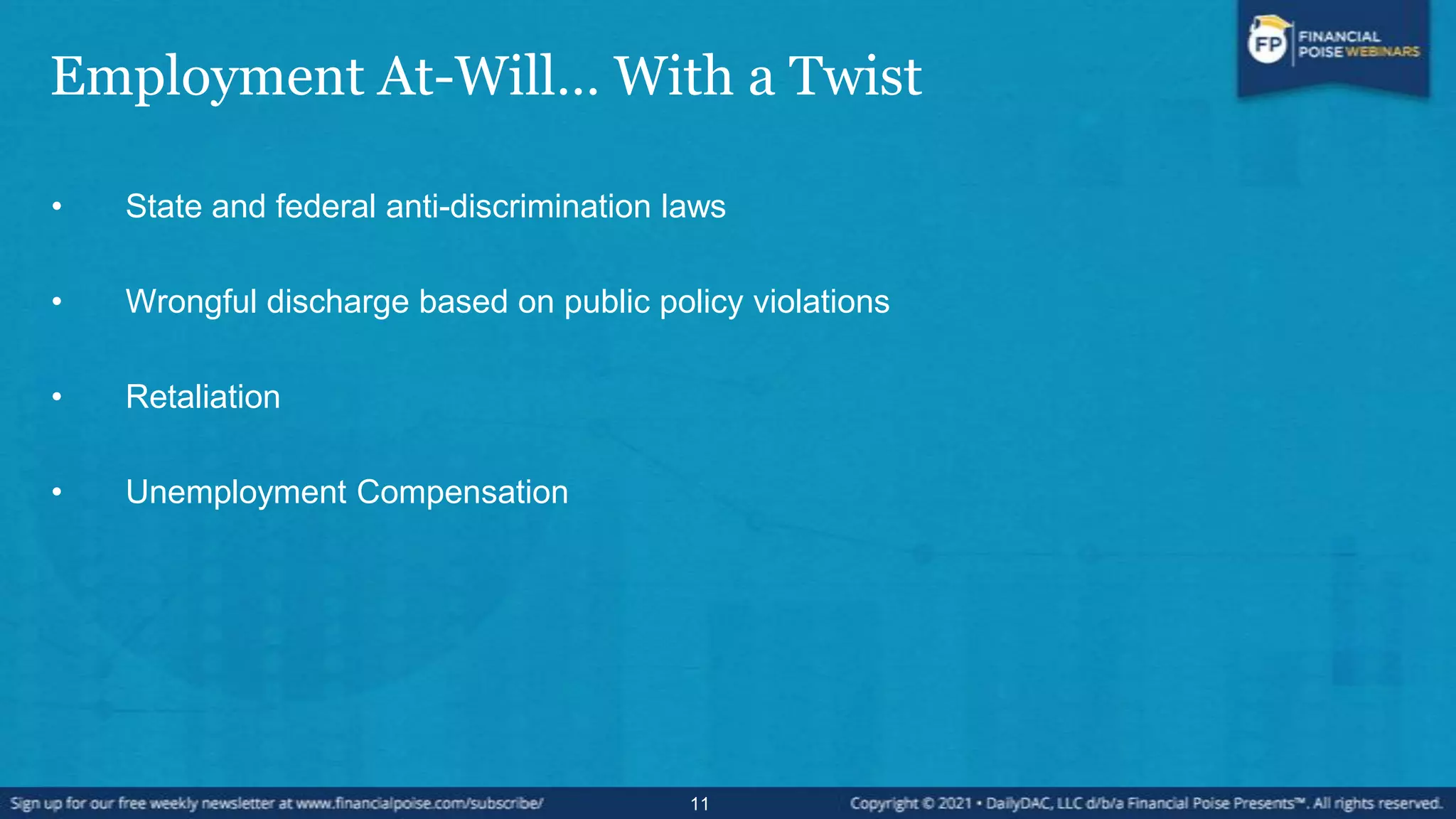 Employment At-Will… With a Twist
• State and federal anti-discrimination laws
• Wrongful discharge based on public policy violations
• Retaliation
• Unemployment Compensation
11
 