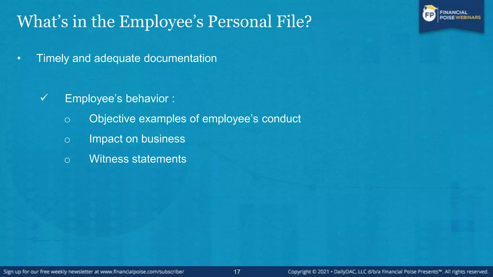What’s in the Employee’s Personal File?
• Timely and adequate documentation
 Employee’s behavior :
o Objective examples of employee’s conduct
o Impact on business
o Witness statements
17
 