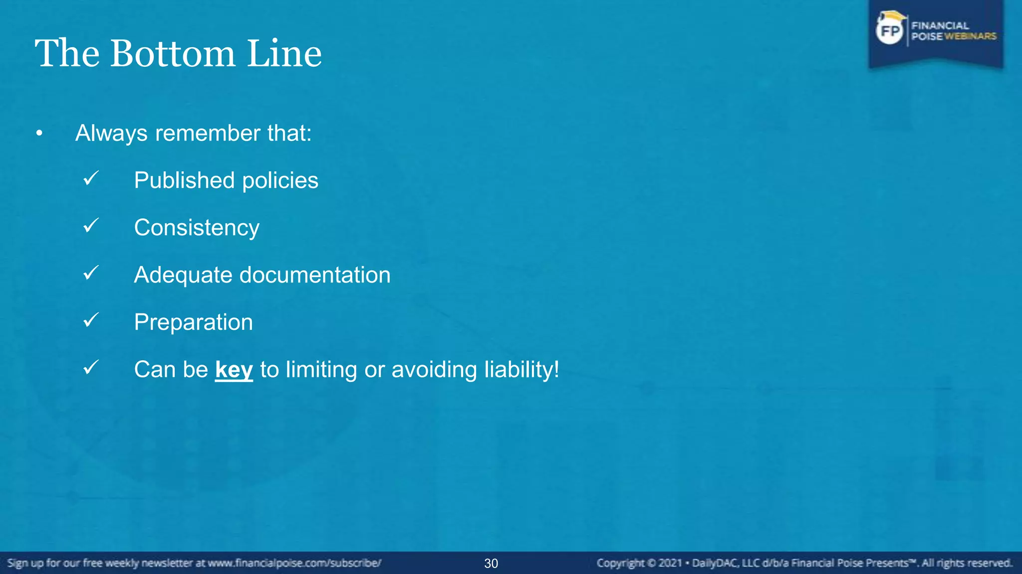 The Bottom Line
• Always remember that:
 Published policies
 Consistency
 Adequate documentation
 Preparation
 Can be key to limiting or avoiding liability!
30
 