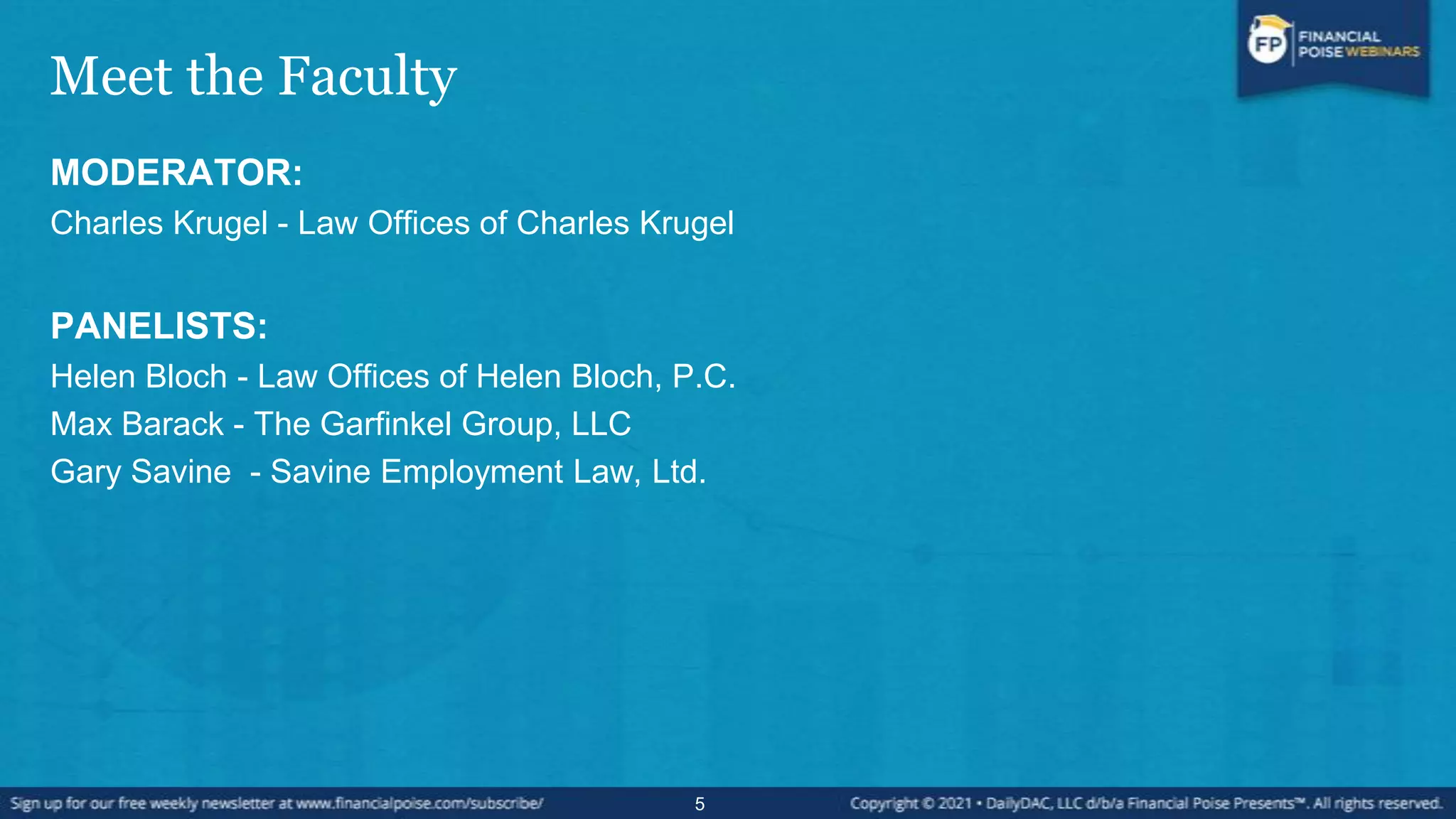 Meet the Faculty
MODERATOR:
Charles Krugel - Law Offices of Charles Krugel
PANELISTS:
Helen Bloch - Law Offices of Helen Bloch, P.C.
Max Barack - The Garfinkel Group, LLC
Gary Savine - Savine Employment Law, Ltd.
5
 