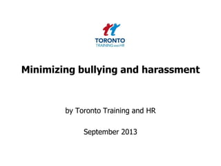Minimizing bullying and harassment
by Toronto Training and HR
September 2013
 