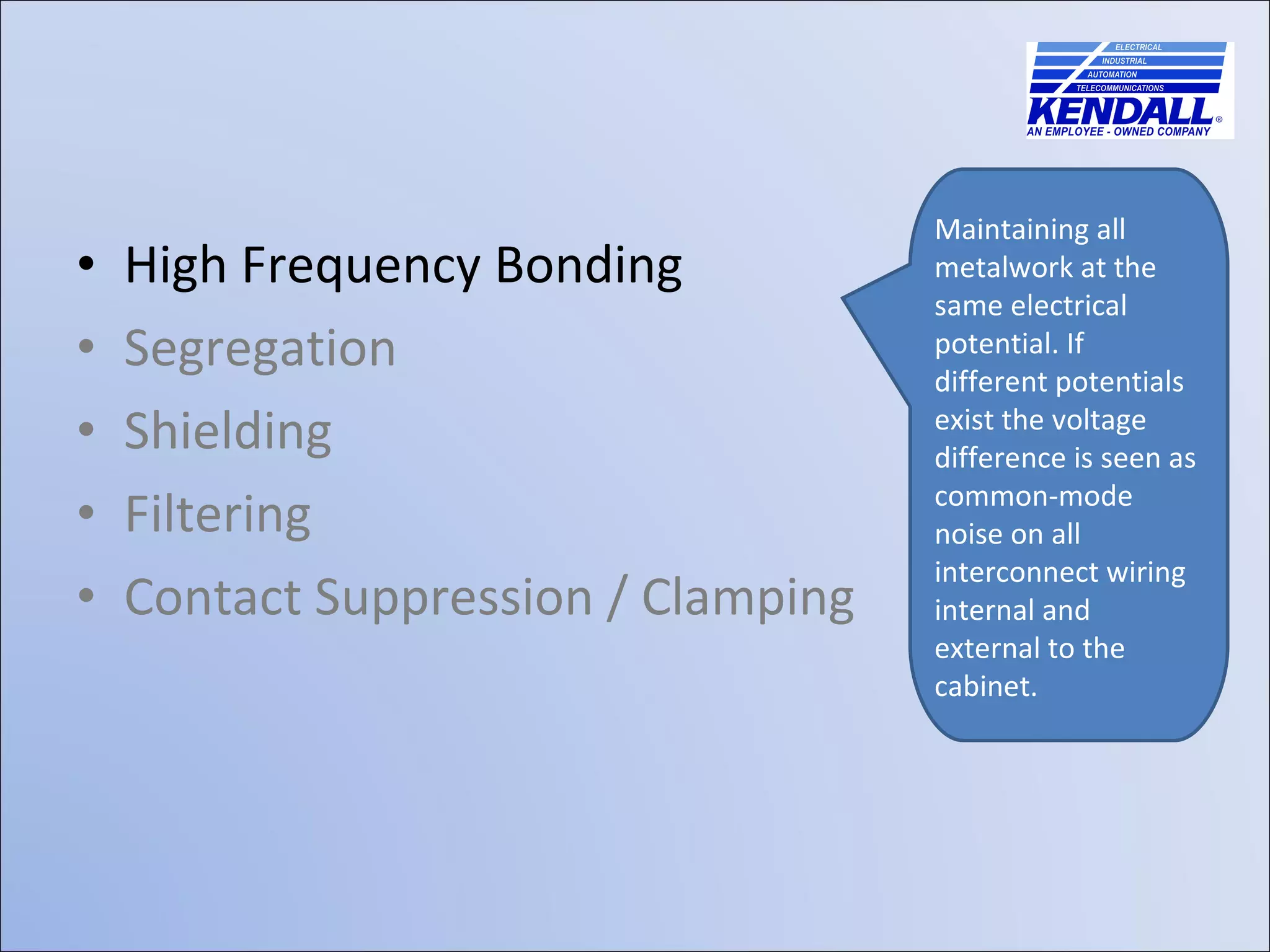 High Frequency Bonding Segregation Shielding Filtering Contact Suppression / Clamping Maintaining all metalwork at the same electrical potential. If different potentials exist the voltage difference is seen as common-mode noise on all interconnect wiring internal and external to the cabinet. 
