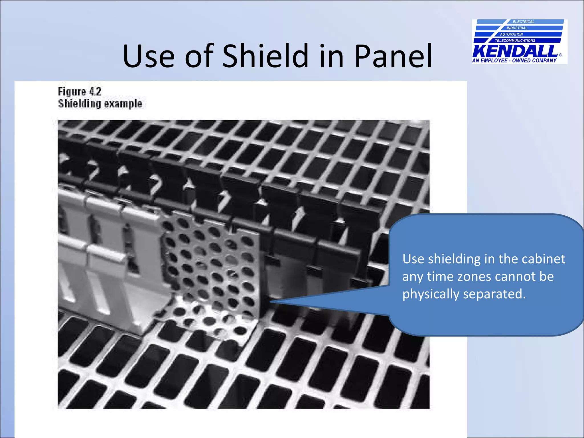 Use of Shield in Panel Use shielding in the cabinet any time zones cannot be physically separated. 