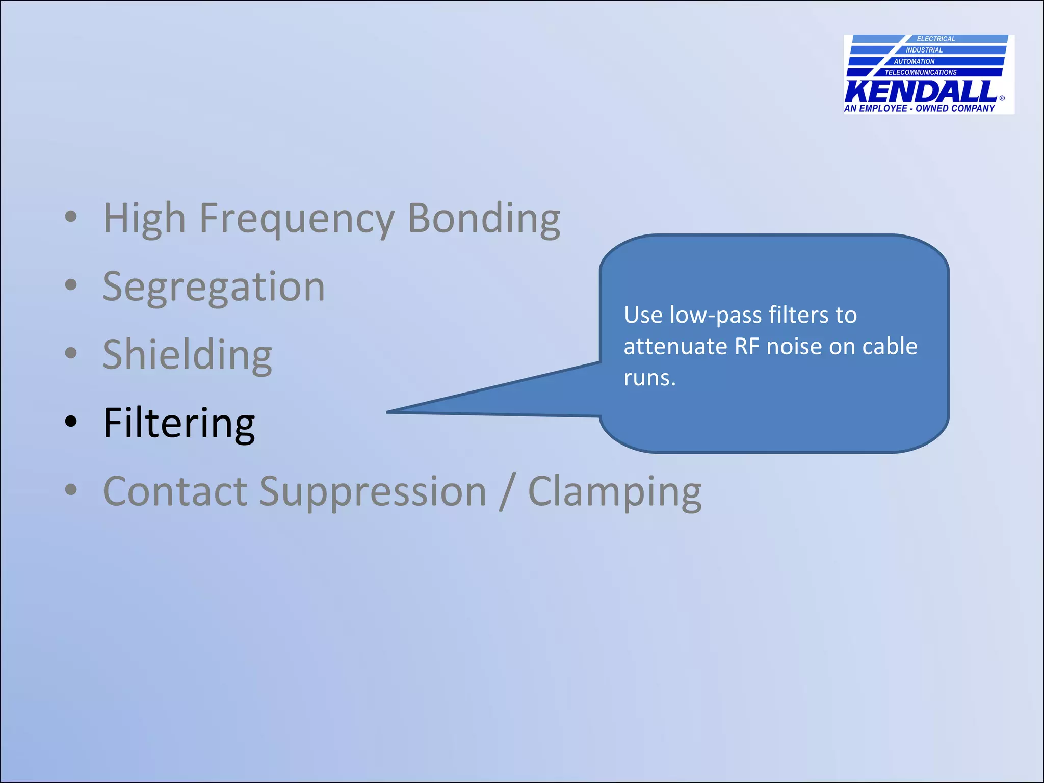 High Frequency Bonding Segregation Shielding Filtering Contact Suppression / Clamping Use low-pass filters to attenuate RF noise on cable runs.  