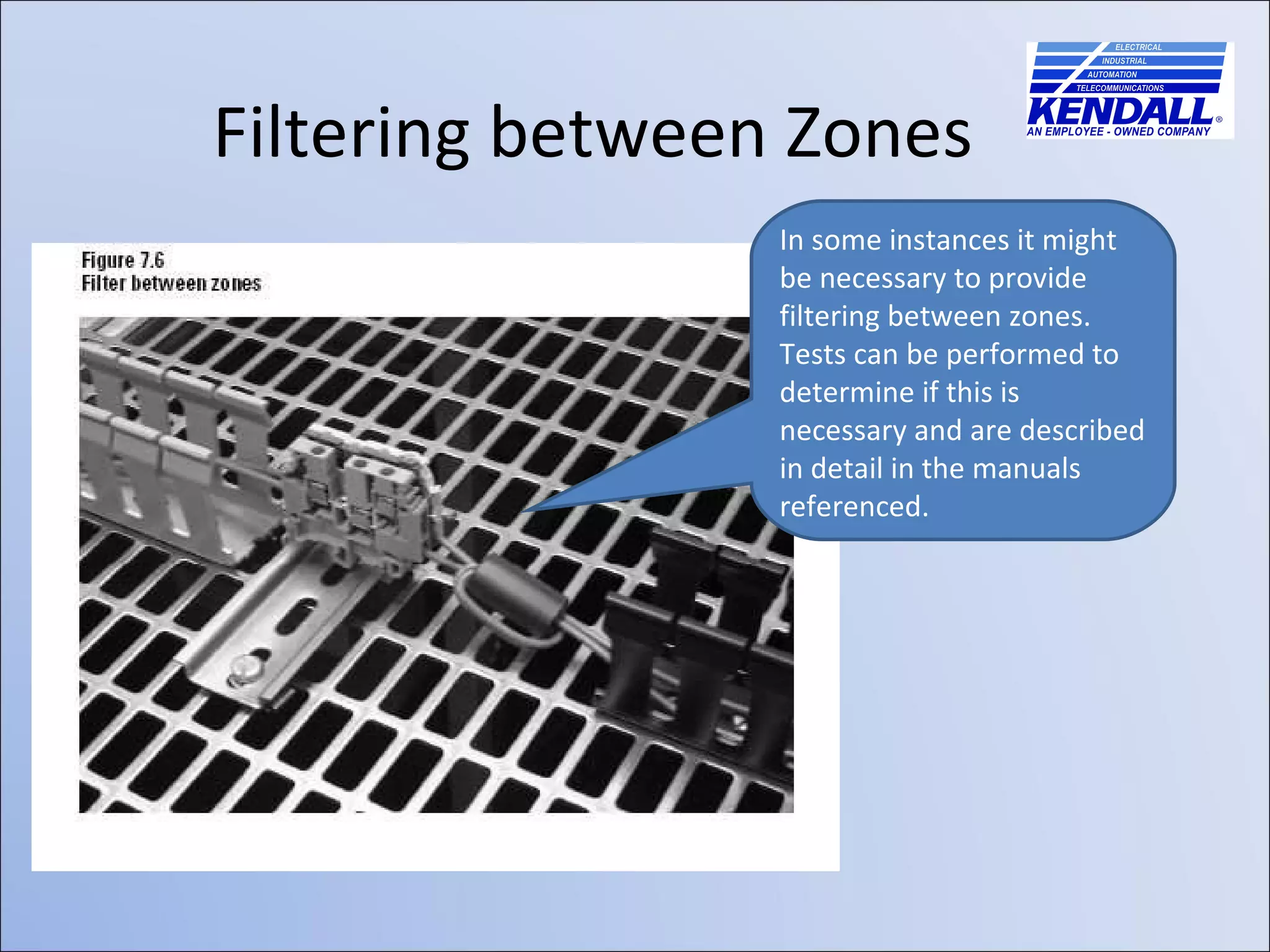 Filtering between Zones In some instances it might be necessary to provide filtering between zones. Tests can be performed to determine if this is necessary and are described in detail in the manuals referenced. 