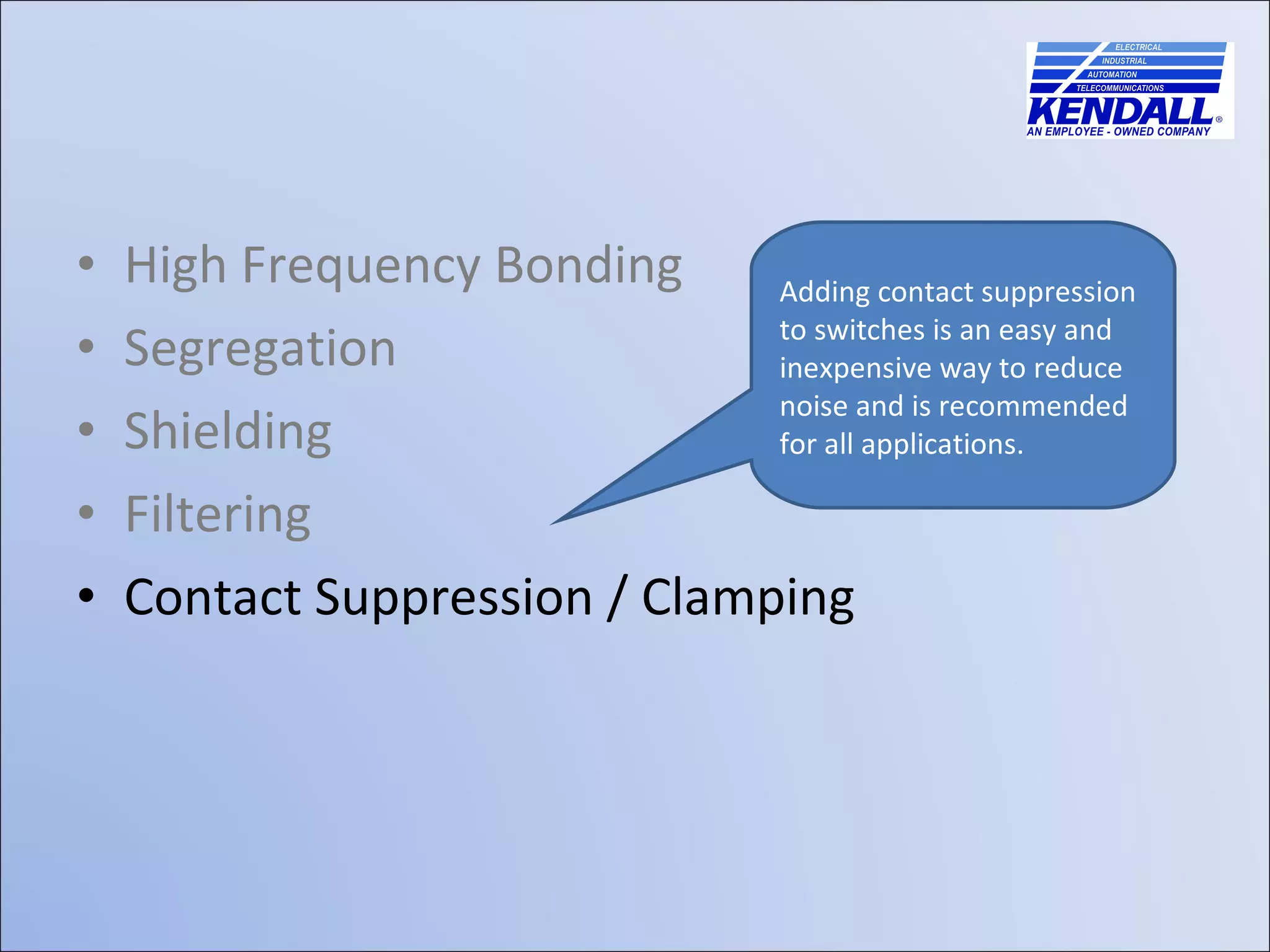 High Frequency Bonding Segregation Shielding Filtering Contact Suppression / Clamping Adding contact suppression to switches is an easy and inexpensive way to reduce noise and is recommended for all applications.  