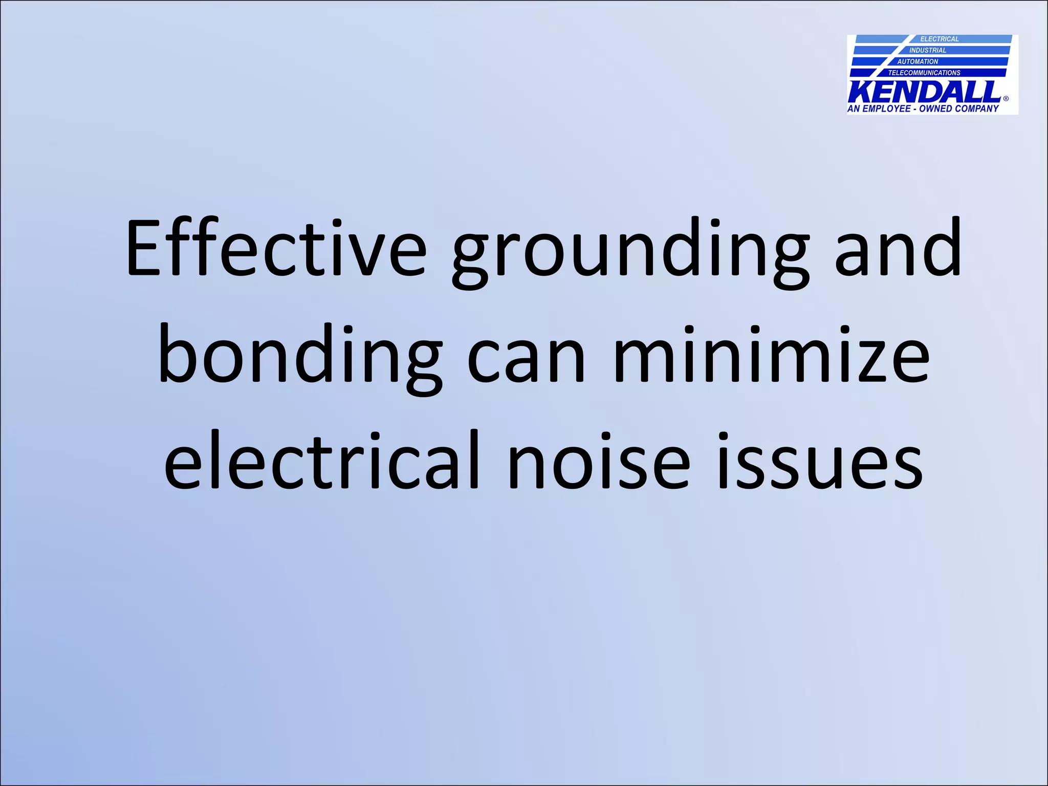 Effective grounding and bonding can minimize electrical noise issues 