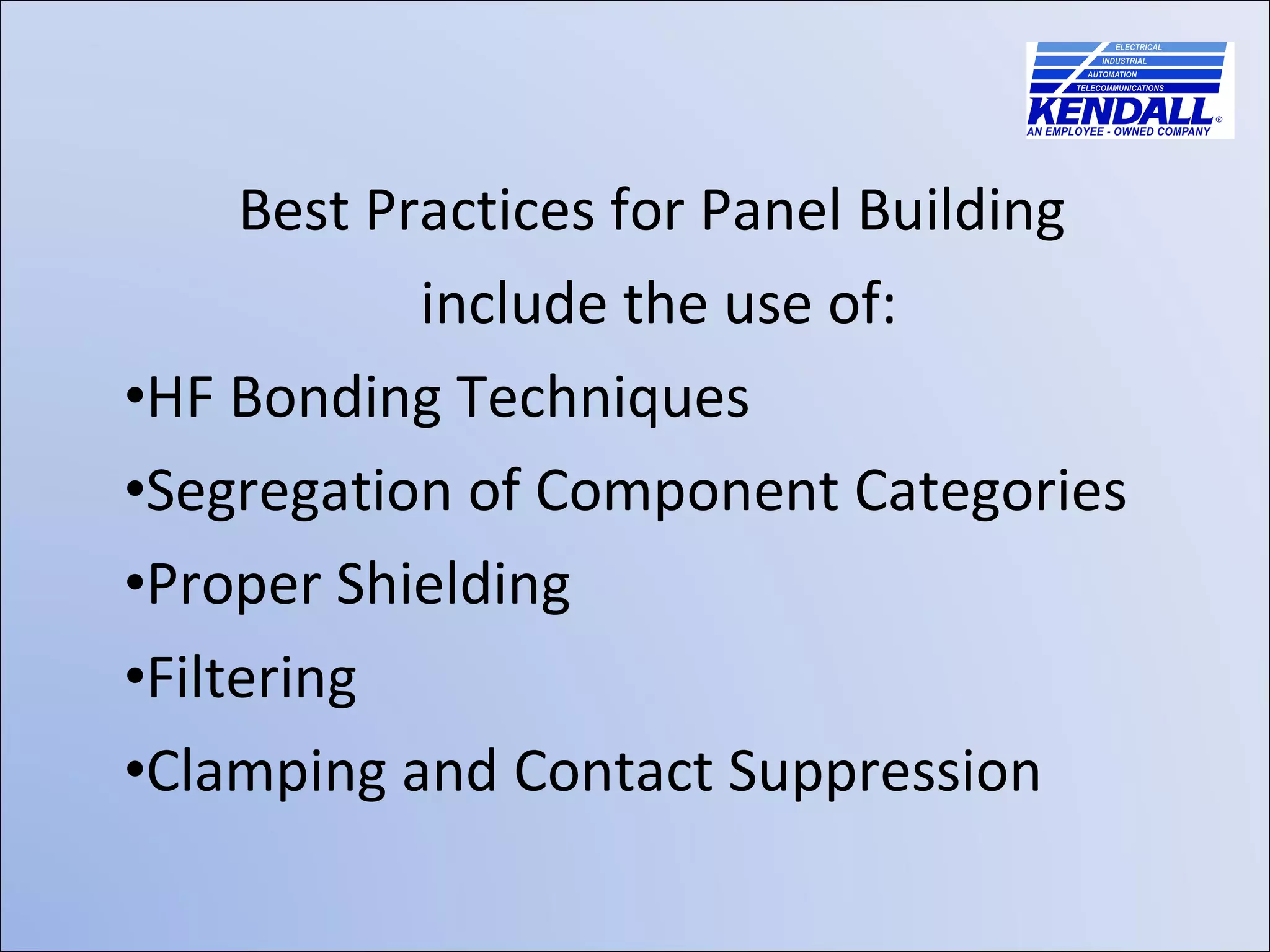 Best Practices for Panel Building  include the use of: HF Bonding Techniques Segregation of Component Categories Proper Shielding Filtering Clamping and Contact Suppression 