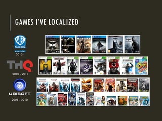 GAMES I’VE LOCALIZED
2005 - 2010
2010 - 2013
2013 -
 
