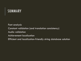 SUMMARY
Font analysis
Constant validation (and translation consistency)
Audio validation
Achievement localization
Efficient and localization-friendly string database solution
 