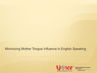 Minimizing Mother Tongue Influence in English Speaking
 