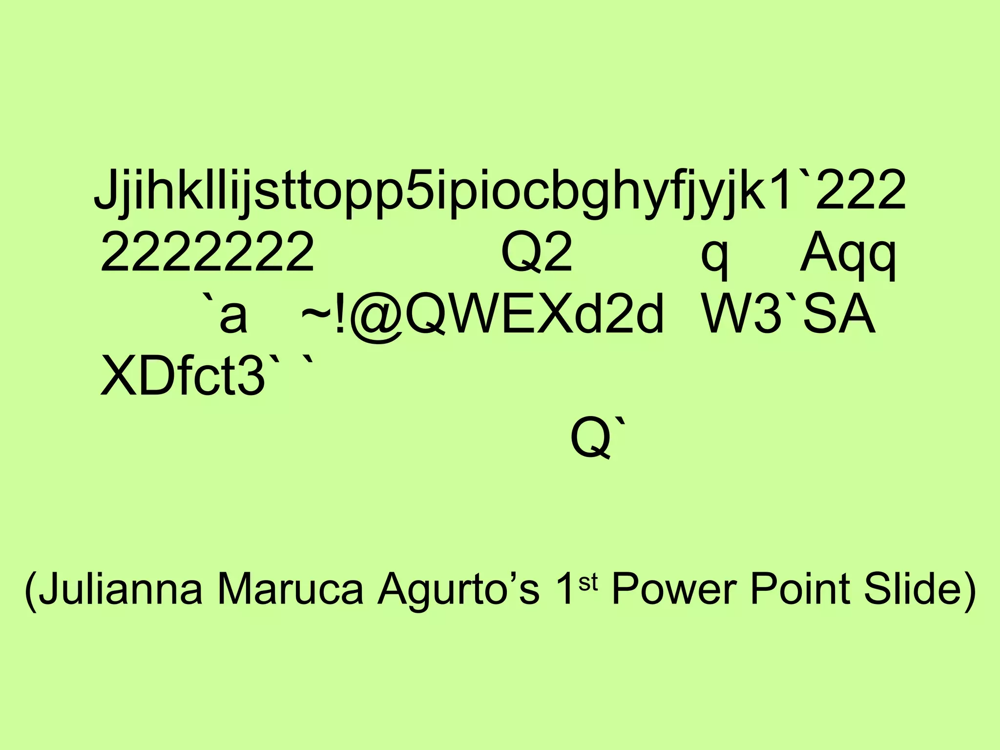 Jjihkllijsttopp5ipiocbghyfjyjk1`2222222222 Q2 q Aqq `a ~!@QWEXd2d W3`SA XDfct3` ` Q` (Julianna Maruca Agurto’s 1 st  Power Point Slide) 
