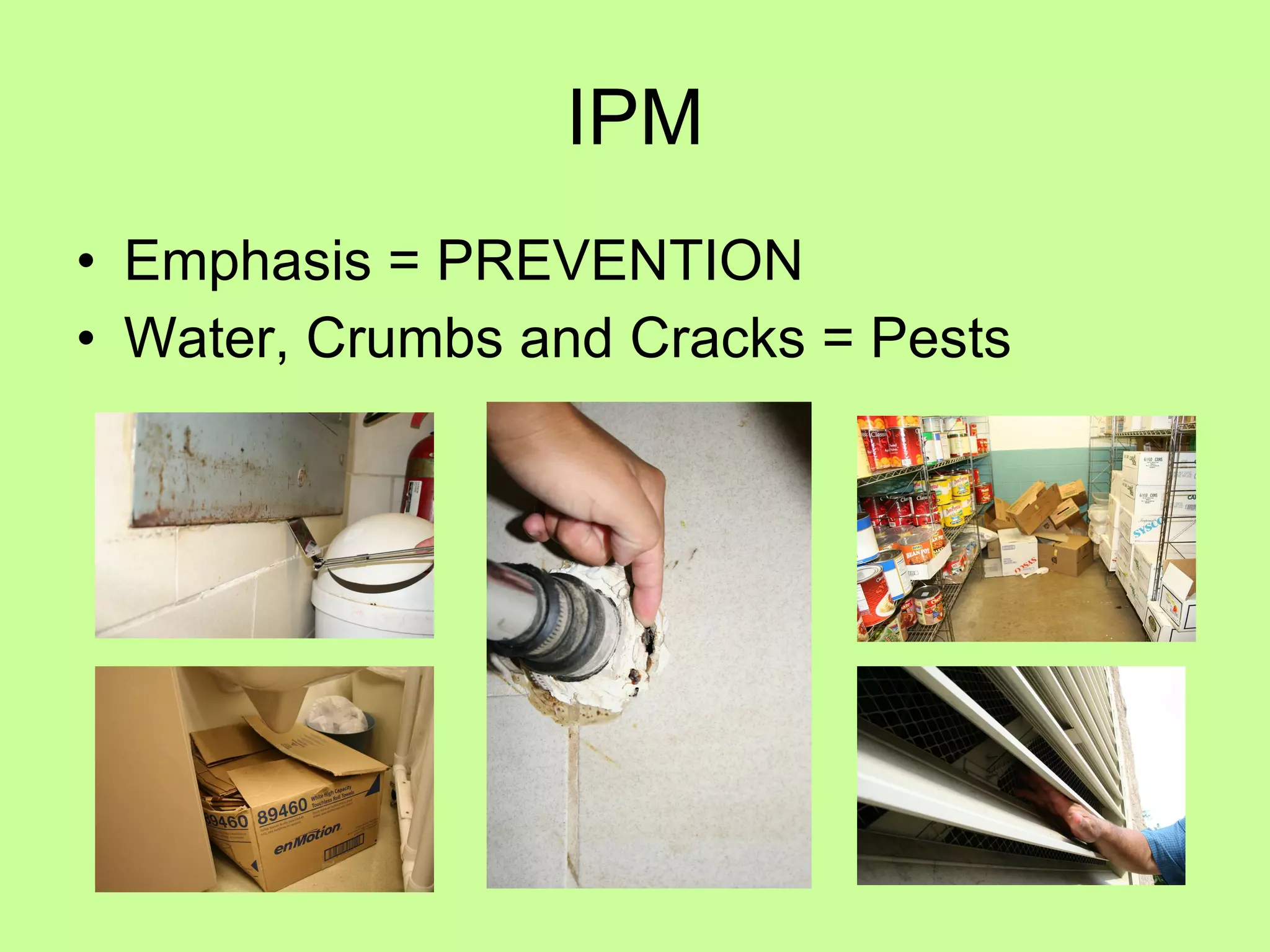 IPM Emphasis = PREVENTION Water, Crumbs and Cracks = Pests 