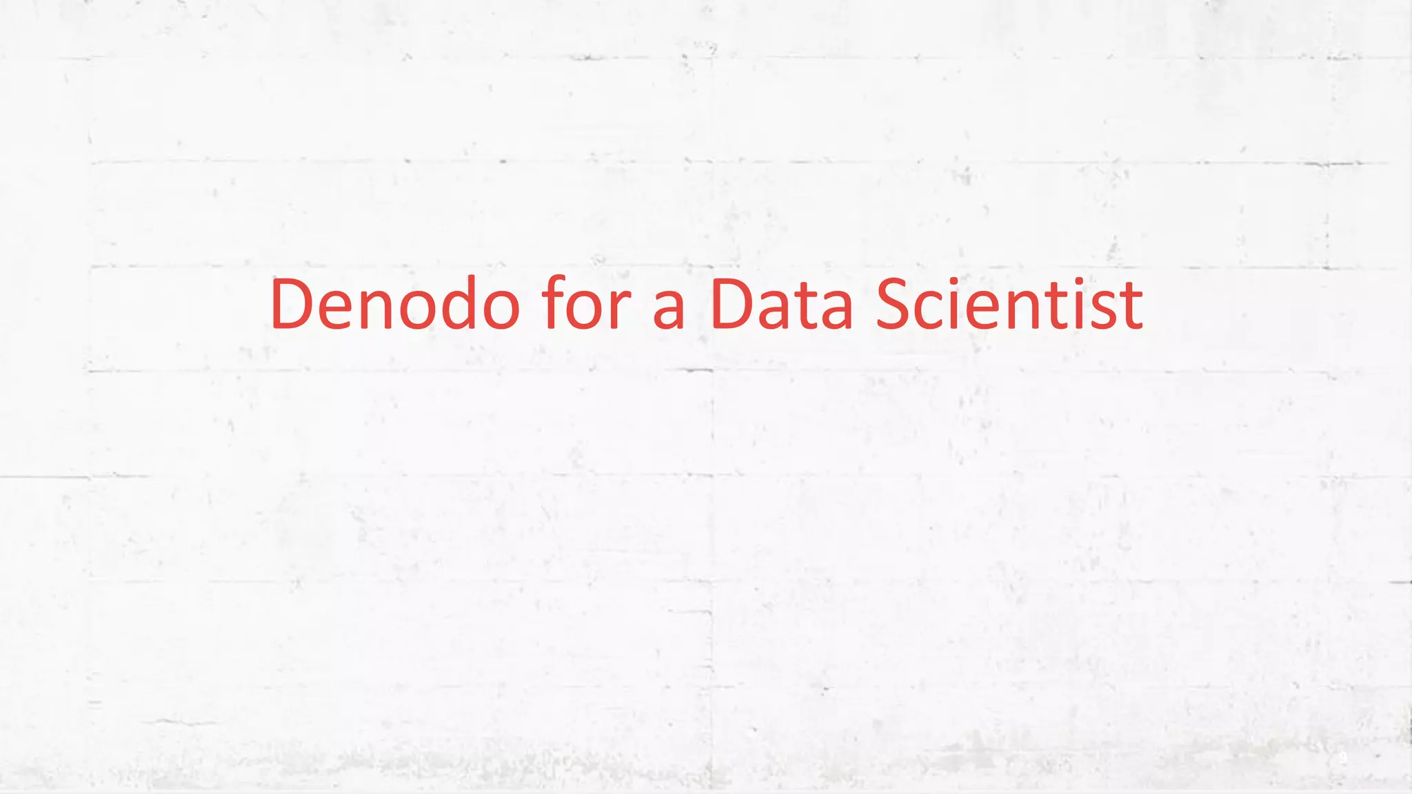 Denodo for a Data Scientist 9 