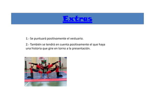 1.- Se puntuará positivamente el vestuario.
2.- También se tendrá en cuenta positivamente el que haya
una historia que gire en torno a la presentación.
Extras
 