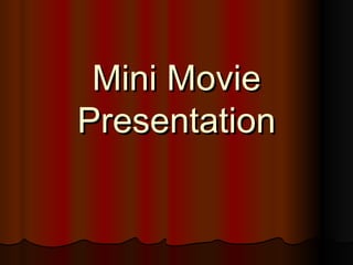 Mini Movie Presentation 