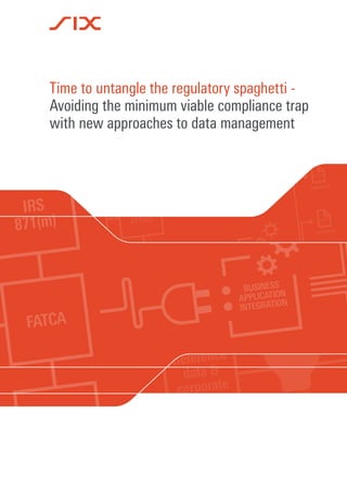 BUSINESS
APPLICATION
INTEGRATION
COMPLIANCE
REPORTING
TRADING
RISK
BUSINESS
APPLICATION
INTEGRATION
Time to untangle the regulatory spaghetti -
Avoiding the minimum viable compliance trap
with new approaches to data management
 