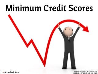 Minimum Credit Scores
MINIMUMCREDITSCORES.COM
LENDER HOTLINE: 888-581-5008
 